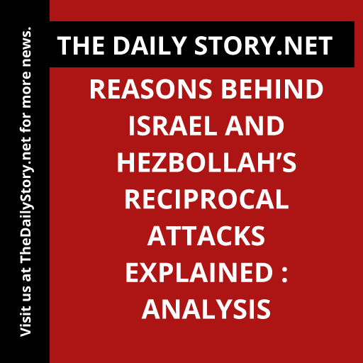 Reasons behind Israel and Hezbollah’s reciprocal attacks explained : Analysis