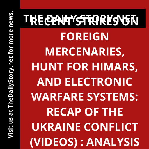 Recent Strikes on Foreign Mercenaries, Hunt for HIMARS, and Electronic Warfare Systems: Recap of the Ukraine Conflict (VIDEOS) : Analysis