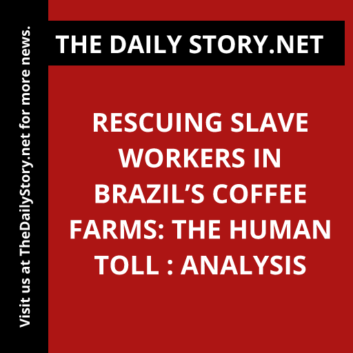 Rescuing Slave Workers in Brazil’s Coffee Farms: The Human Toll : Analysis