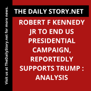 Robert F Kennedy Jr to End US Presidential Campaign, Reportedly Supports Trump : Analysis