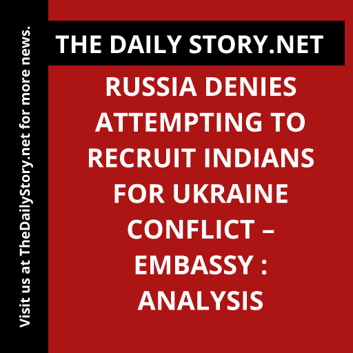 Russia Denies Attempting to Recruit Indians for Ukraine Conflict – Embassy : Analysis