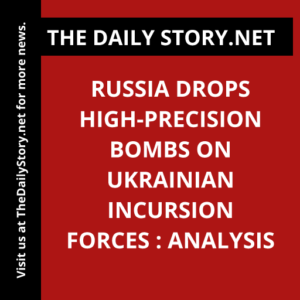 Russia Drops High-Precision Bombs on Ukrainian Incursion Forces : Analysis
