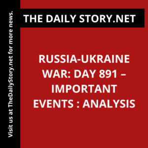 Russia-Ukraine war: Day 891 – Important Events : Analysis