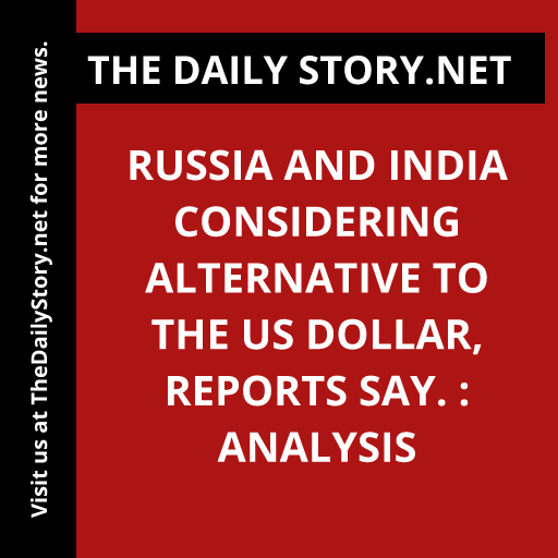 Russia and India considering alternative to the US dollar, reports say. : Analysis