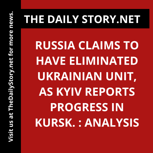 Russia claims to have eliminated Ukrainian unit, as Kyiv reports progress in Kursk. : Analysis
