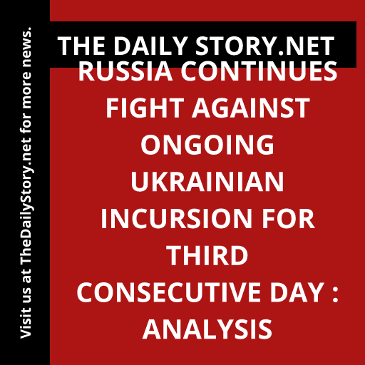 Russia continues fight against ongoing Ukrainian incursion for third consecutive day : Analysis
