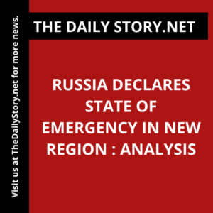 Russia declares state of emergency in new region : Analysis