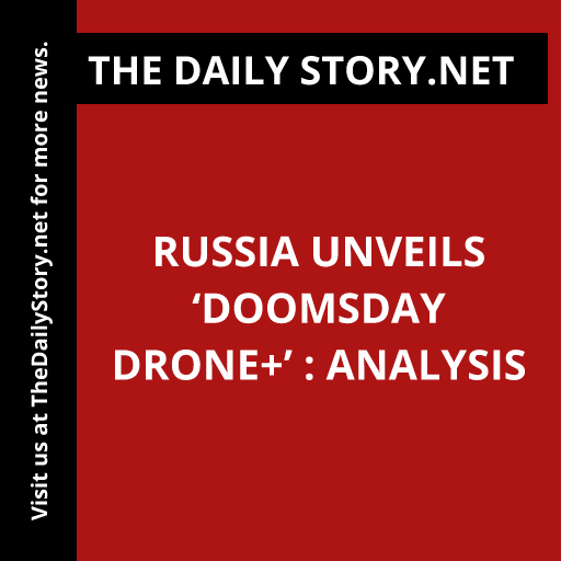 Russia unveils ‘Doomsday drone+’ : Analysis