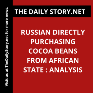 Russian Directly Purchasing Cocoa Beans from African State : Analysis