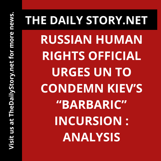 Russian Human Rights Official Urges UN to Condemn Kiev’s “Barbaric” Incursion : Analysis
