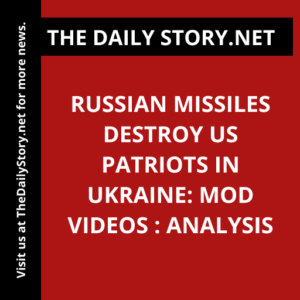 Russian Missiles Destroy US Patriots in Ukraine: MOD Videos : Analysis