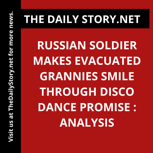 Russian Soldier Makes Evacuated Grannies Smile Through Disco Dance Promise : Analysis