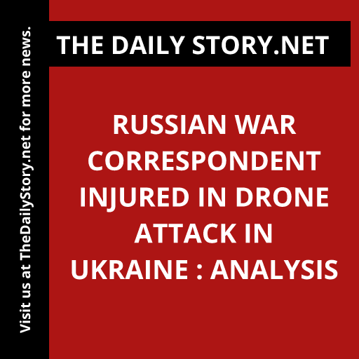Russian War Correspondent Injured in Drone Attack in Ukraine : Analysis