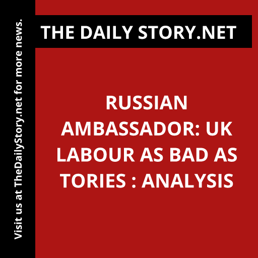 Russian ambassador: UK Labour as bad as Tories : Analysis