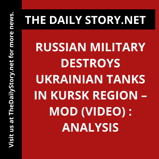 Russian military destroys Ukrainian tanks in Kursk Region – MOD (VIDEO) : Analysis