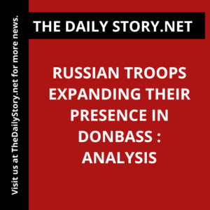Russian troops expanding their presence in Donbass : Analysis