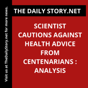 Scientist cautions against health advice from centenarians : Analysis