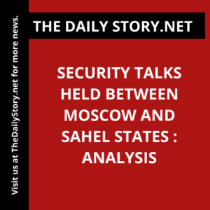 Security talks held between Moscow and Sahel states : Analysis