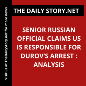 Senior Russian Official Claims US is Responsible for Durov’s Arrest : Analysis