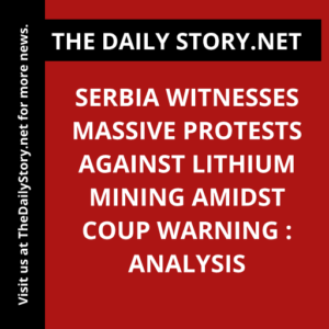 Serbia witnesses massive protests against lithium mining amidst coup warning : Analysis