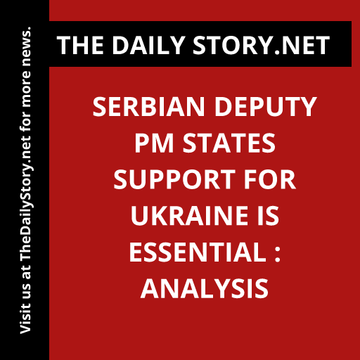 Serbian Deputy PM States Support for Ukraine is Essential : Analysis