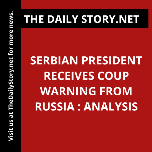 Serbian President Receives Coup Warning from Russia : Analysis