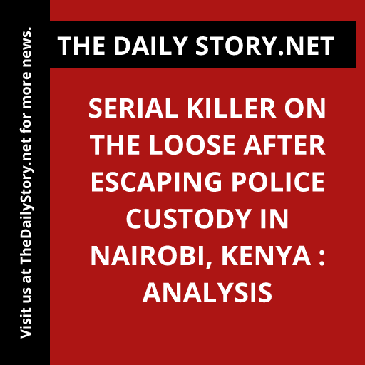 Serial killer on the loose after escaping police custody in Nairobi, Kenya : Analysis