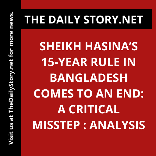Sheikh Hasina’s 15-Year Rule in Bangladesh Comes to an End: A Critical Misstep : Analysis