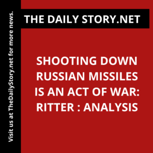 Shooting down Russian missiles is an act of war: Ritter : Analysis