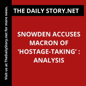Snowden Accuses Macron of ‘Hostage-taking’ : Analysis