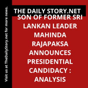 Son of Former Sri Lankan Leader Mahinda Rajapaksa Announces Presidential Candidacy : Analysis