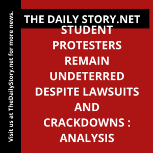 Student protesters remain undeterred despite lawsuits and crackdowns : Analysis