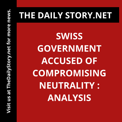 Swiss government accused of compromising neutrality : Analysis