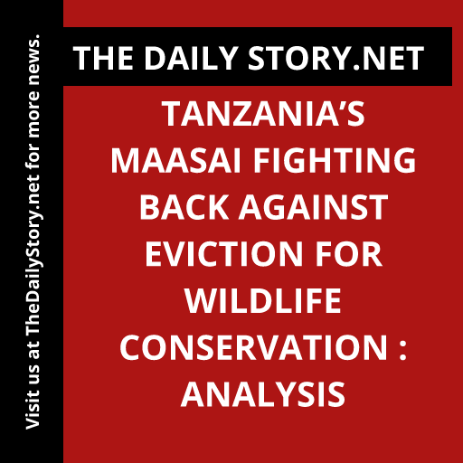 Tanzania’s Maasai Fighting Back Against Eviction for Wildlife Conservation : Analysis