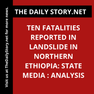 Ten fatalities reported in landslide in northern Ethiopia: State media : Analysis