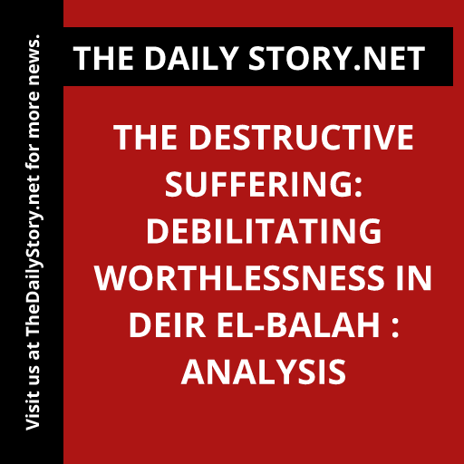The Destructive Suffering: Debilitating Worthlessness in Deir el-Balah : Analysis