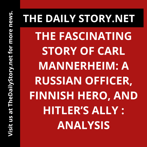 The Fascinating Story of Carl Mannerheim: A Russian Officer, Finnish Hero, and Hitler’s Ally : Analysis