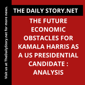 The Future Economic Obstacles for Kamala Harris as a US Presidential Candidate : Analysis