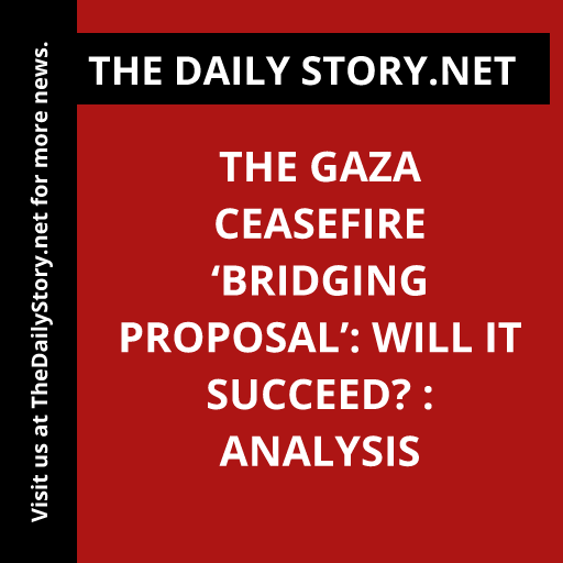 The Gaza Ceasefire ‘Bridging Proposal’: Will it Succeed? : Analysis