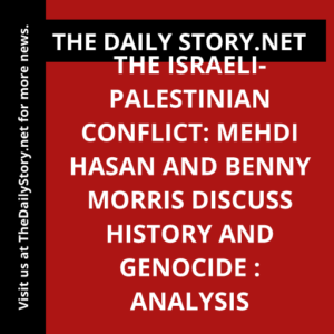 The Israeli-Palestinian Conflict: Mehdi Hasan and Benny Morris Discuss History and Genocide : Analysis