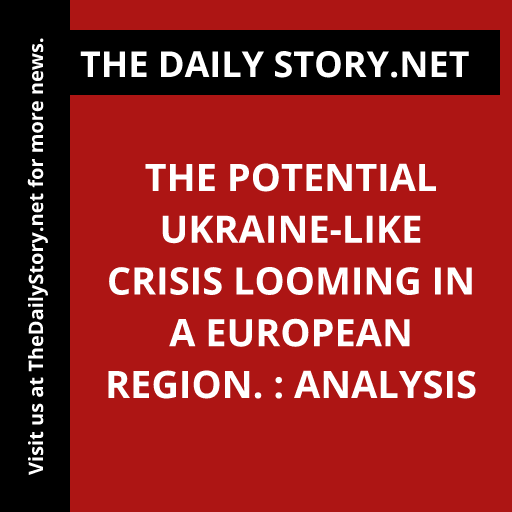 The Potential Ukraine-like Crisis Looming in a European Region. : Analysis