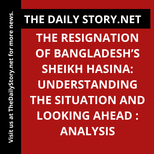 The Resignation of Bangladesh’s Sheikh Hasina: Understanding the Situation and Looking Ahead : Analysis