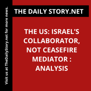 The US: Israel’s Collaborator, Not Ceasefire Mediator : Analysis