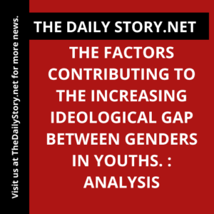 The factors contributing to the increasing ideological gap between genders in youths. : Analysis