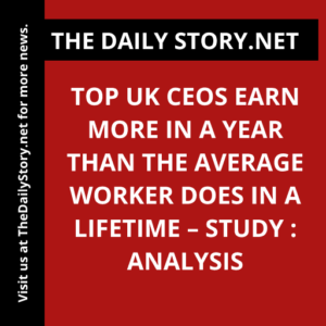Top UK CEOs earn more in a year than the average worker does in a lifetime – study : Analysis