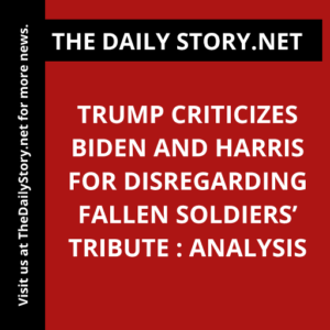 Trump criticizes Biden and Harris for disregarding fallen soldiers’ tribute : Analysis