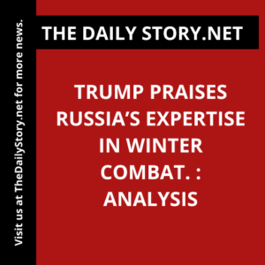Trump praises Russia’s expertise in winter combat. : Analysis
