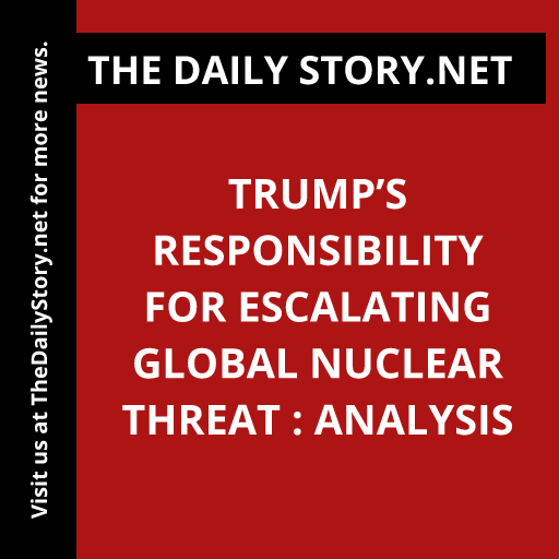 Trump’s responsibility for escalating global nuclear threat : Analysis