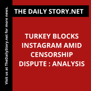 Turkey blocks Instagram amid censorship dispute : Analysis