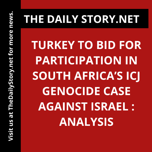 Turkey to Bid for Participation in South Africa’s ICJ Genocide Case Against Israel : Analysis